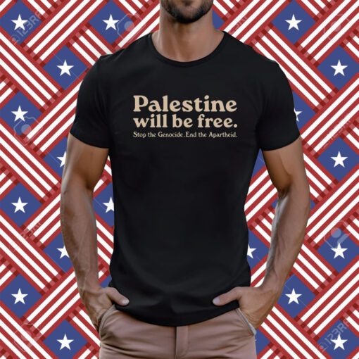 Palestine Will Be Free Stop The Genocide End The Apartheid Tee Shirt