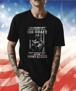 I Wished They’s Bring Back The Draft That Would Fix All You Whimy Bitches Tee Shirt