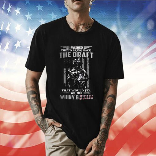 I Wished They’s Bring Back The Draft That Would Fix All You Whimy Bitches Tee Shirt