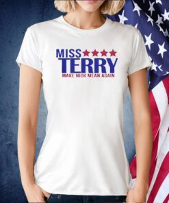 Miss Terry Make Nick Mean Again TShirt