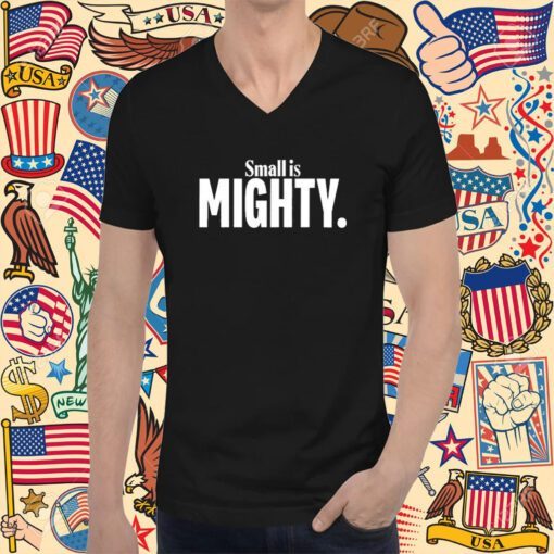 Small Is Mighty Tee Shirt