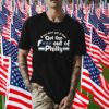 If You Don’t Get It Then Get The Fuck Out Of Philly Tee Shirt