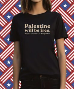 Palestine Will Be Free Stop The Genocide End The Apartheid Tee Shirt