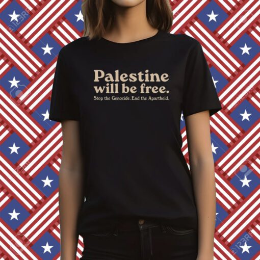 Palestine Will Be Free Stop The Genocide End The Apartheid Tee Shirt