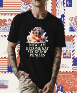 Now I Become Gay Sucker Of Penises Tee Shirt