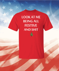 Look At Me Being All Festive And Shit Humorous Xmas Shirt