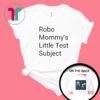 Robo Mommys Little Test Subject Shirt
