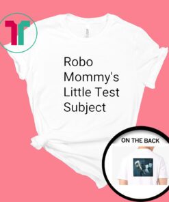 Robo Mommys Little Test Subject Shirt