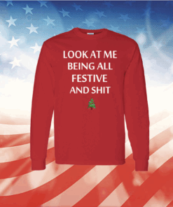 Look At Me Being All Festive And Shit Humorous Xmas Shirt