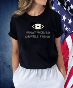 What Would Orwell Think Tee Shirt