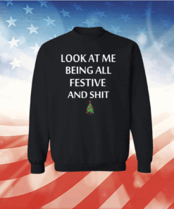 Look At Me Being All Festive And Shit Humorous Xmas Shirt