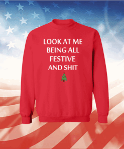 Look At Me Being All Festive And Shit Humorous Xmas Shirt