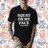 Squat On My Face Respectfully T-Shirt