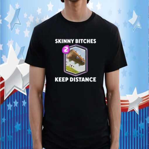 Skinny Bitches Keep Distance Tee Shirt