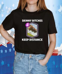 Skinny Bitches Keep Distance Tee Shirt