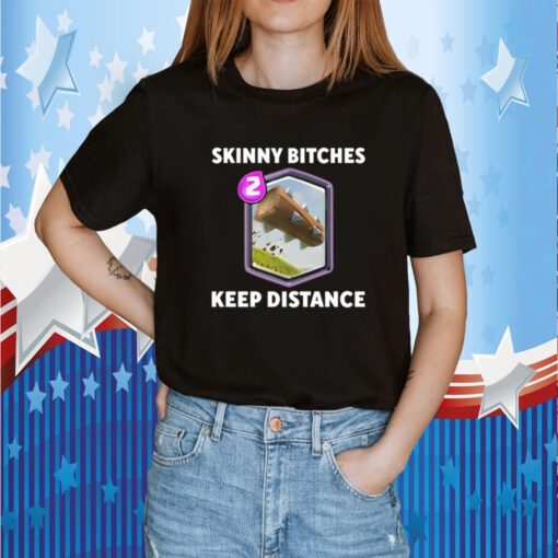 Skinny Bitches Keep Distance Tee Shirt