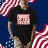 Product Of The System Tee Shirt