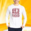 80’S Made 90’S Hip Hop Raised T-Shirt