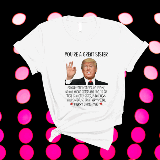Trump You’re A Great Sister Merry Christmas T-Shirt