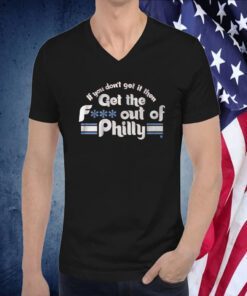 IF YOU DON'T GET IT, THEN GET THE F*** OUT OF PHILLY TSHIRT