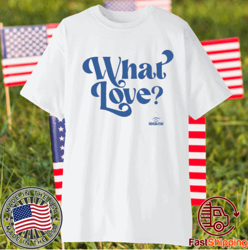 Idkhow What Love T-Shirt
