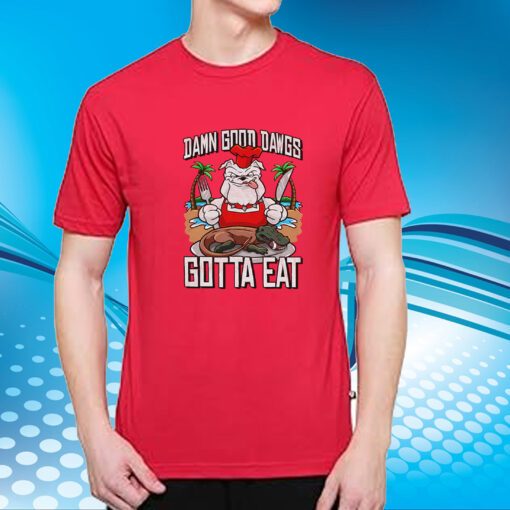 Damn Good Dawgs Gotta Eat T-Shirt