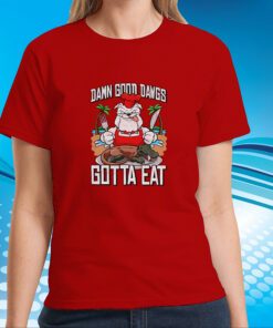 Damn Good Dawgs Gotta Eat T-Shirt