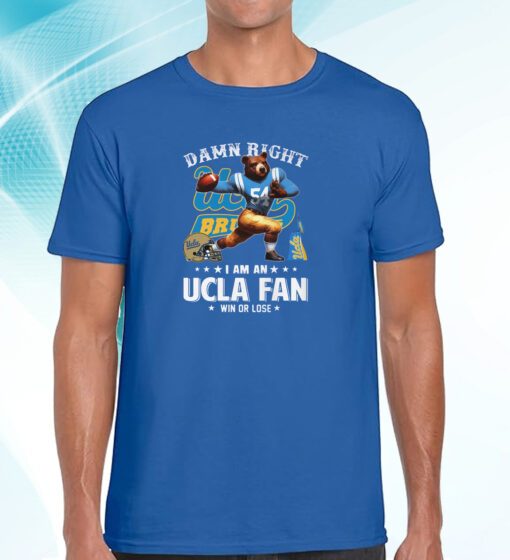 Damn Right I Am An Ucla Fan Win Or Lose Shirt