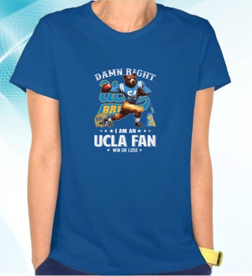 Damn Right I Am An Ucla Fan Win Or Lose Shirt