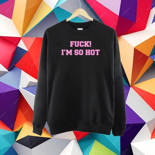 Fuck I'm So Hot Hooded Shirt