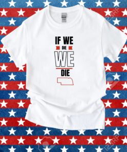 If We Die We Die Tee Shirt