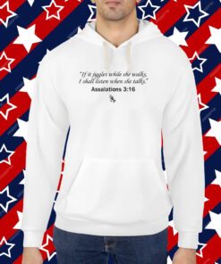 If It Jiggles While She Walks I Shall Listen When She Talks Assalations 3 16 Shirt