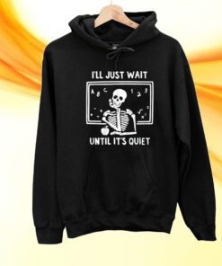 I’ll Just Wait Until It’s Quiet Shirt