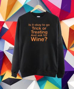 Karen Thompson Is It Okay To Go Trick Or Treating And Ask For Wine T-Shirt