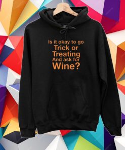 Karen Thompson Is It Okay To Go Trick Or Treating And Ask For Wine T-Shirt