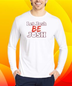 Let Josh Be Josh Shirt