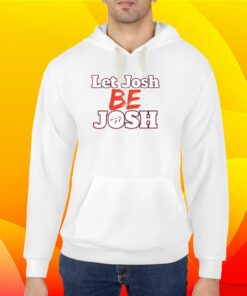 Let Josh Be Josh Shirt