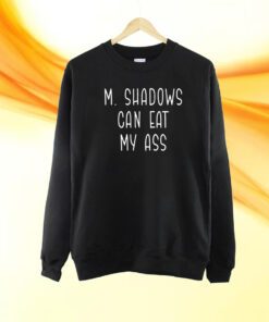 M Shadows Can Eat My Ass Shirt