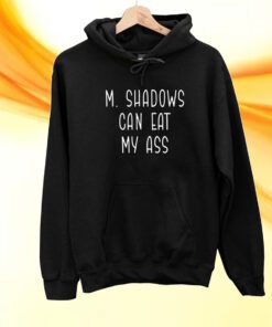 M Shadows Can Eat My Ass Shirt