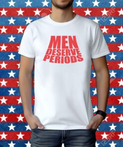Men Deserve Periods Tee Shirt