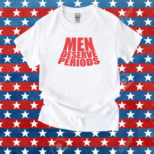 Men Deserve Periods Tee Shirt