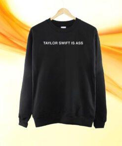 Taylor Swift Is Ass Shirt