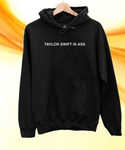 Taylor Swift Is Ass Shirt