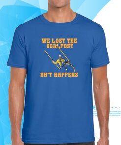 We Lost The Goal Post Shit Happens Shirt