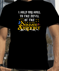 I Sold My Soul To The Devil At The Denver Airport T-Shirt