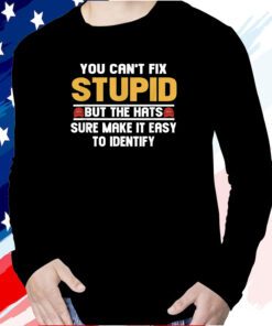 You Can’t Fix Stupid But The Hats Sure Make It Easy To Identify Long Sleeve Shirt