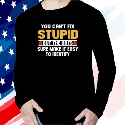 You Can’t Fix Stupid But The Hats Sure Make It Easy To Identify Long Sleeve Shirt