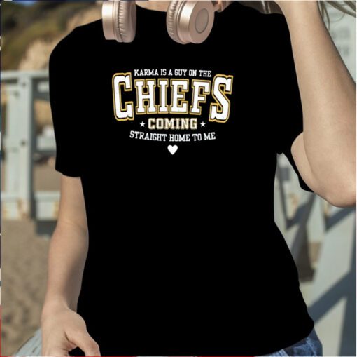 Karma Is A Guy On The Chiefs Coming Straight Home To Me TShirt