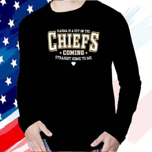 Karma Is A Guy On The Chiefs Coming Straight Home To Me Long Sleeve Shirt