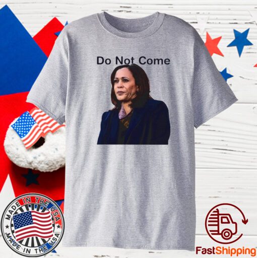 Do Not Come Kamala Harris T-Shirt